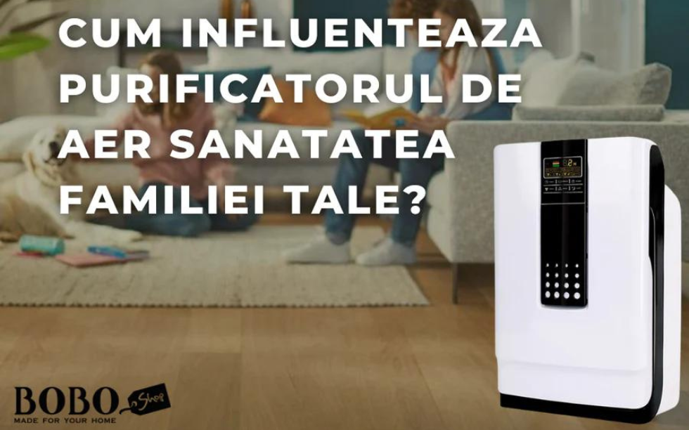 Cum influenteaza purificatorul de aer sanatatea familiei tale?