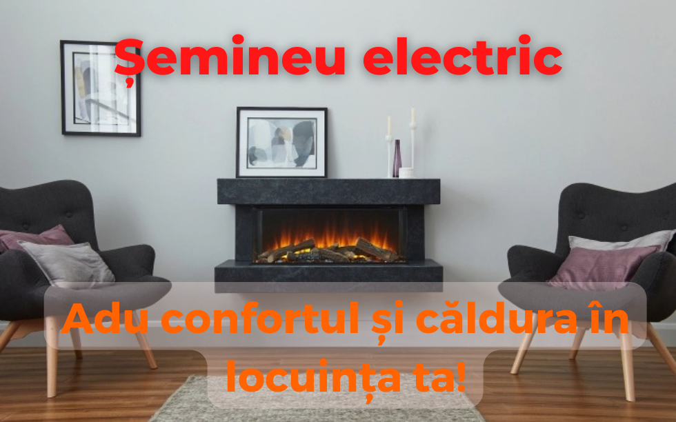 Semineu electric. Adu confortul si caldura in casa ta!